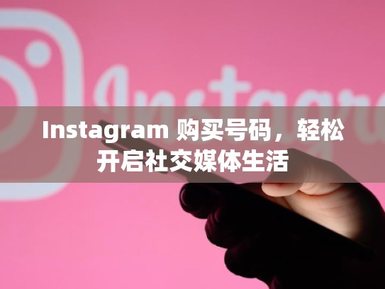 Instagram 购买号码，轻松开启社交媒体生活