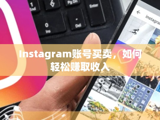 Instagram账号买卖，如何轻松赚取收入