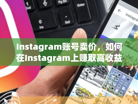Instagram账号卖价，如何在Instagram上赚取高收益