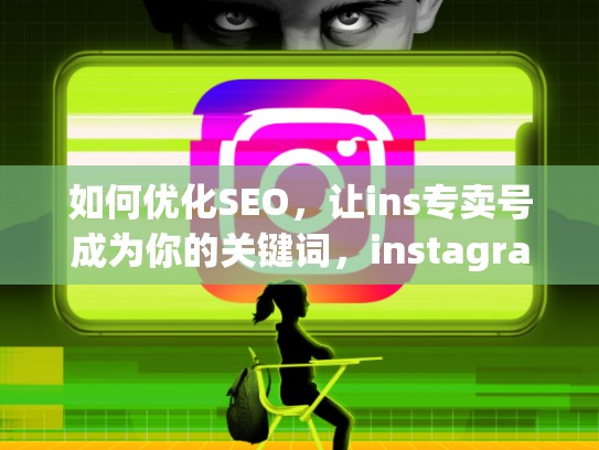 如何优化SEO，让ins专卖号成为你的关键词，instagram账号批发