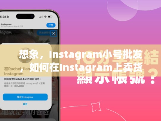 想象，Instagram小号批发，如何在Instagram上卖货？instagram账号批发