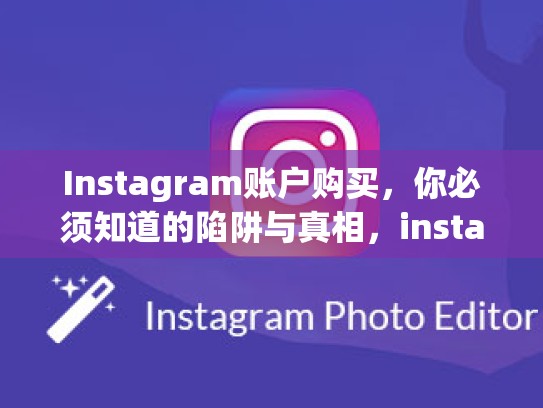 Instagram账户购买，你必须知道的陷阱与真相，instagram账号购买