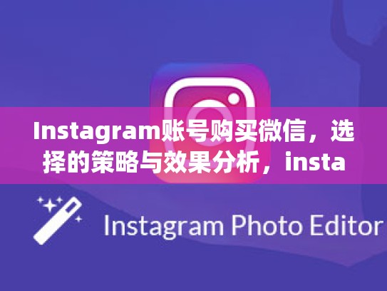 Instagram账号购买微信，选择的策略与效果分析，instagram账户购买