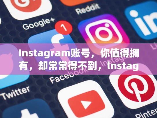Instagram账号，你值得拥有，却常常得不到，lnstagram账号