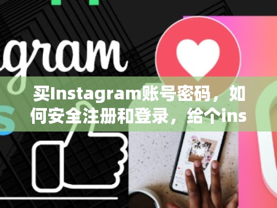 买Instagram账号密码，如何安全注册和登录，给个ins账号和密码